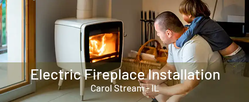 Electric Fireplace Installation Carol Stream - IL