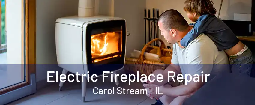 Electric Fireplace Repair Carol Stream - IL