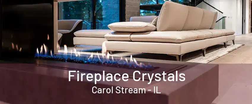 Fireplace Crystals Carol Stream - IL