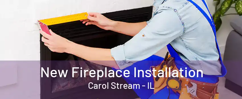 New Fireplace Installation Carol Stream - IL