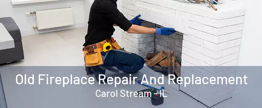 Old Fireplace Repair And Replacement Carol Stream - IL