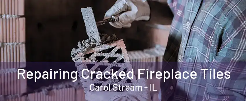 Repairing Cracked Fireplace Tiles Carol Stream - IL