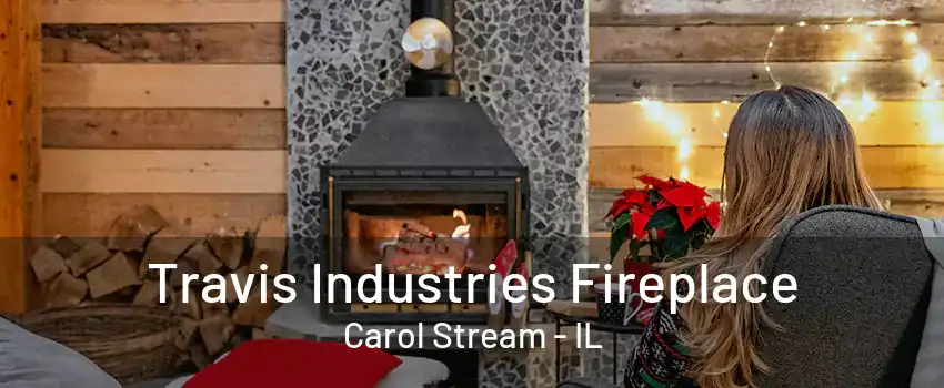 Travis Industries Fireplace Carol Stream - IL