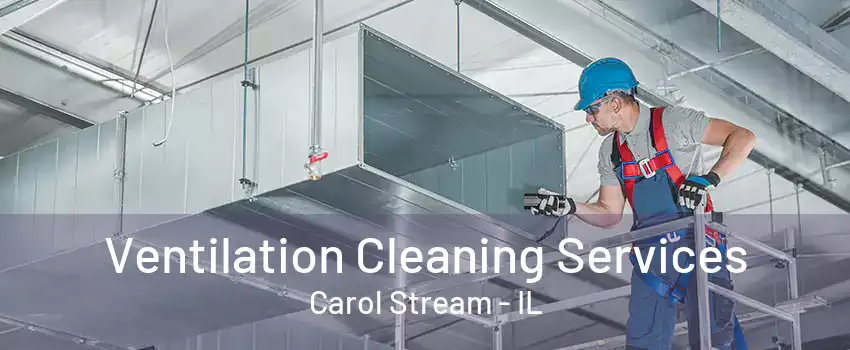 Ventilation Cleaning Services Carol Stream - IL