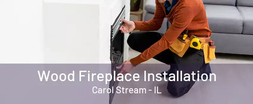 Wood Fireplace Installation Carol Stream - IL