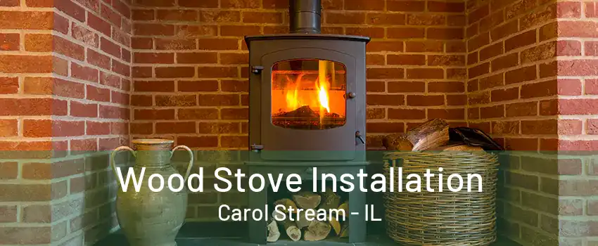 Wood Stove Installation Carol Stream - IL